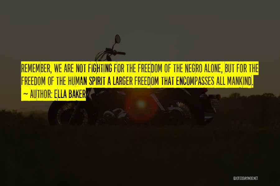 Ella Baker Quotes: Remember, We Are Not Fighting For The Freedom Of The Negro Alone, But For The Freedom Of The Human Spirit