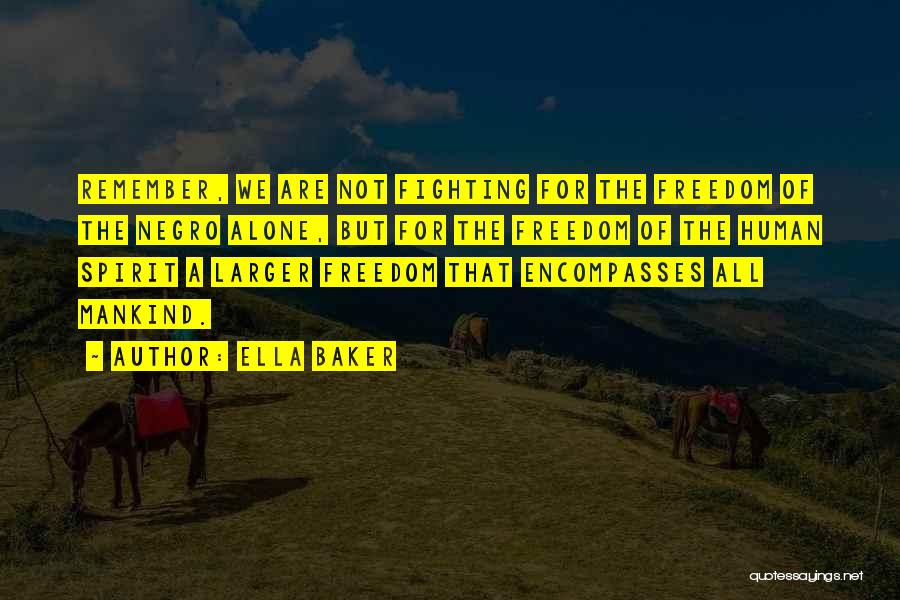 Ella Baker Quotes: Remember, We Are Not Fighting For The Freedom Of The Negro Alone, But For The Freedom Of The Human Spirit