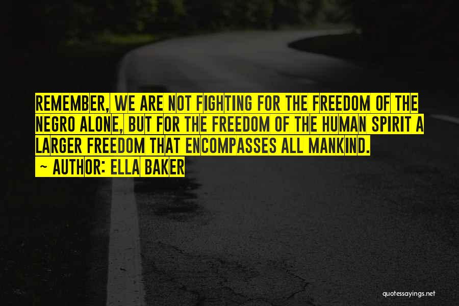 Ella Baker Quotes: Remember, We Are Not Fighting For The Freedom Of The Negro Alone, But For The Freedom Of The Human Spirit