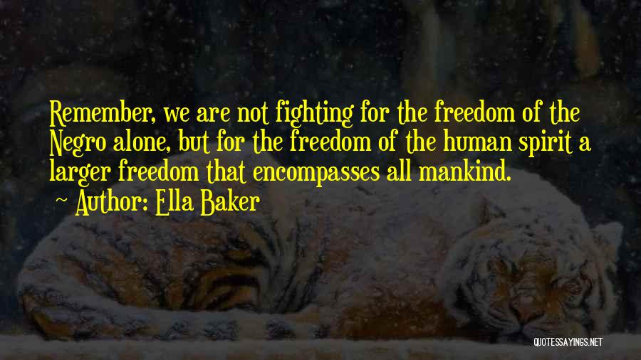 Ella Baker Quotes: Remember, We Are Not Fighting For The Freedom Of The Negro Alone, But For The Freedom Of The Human Spirit