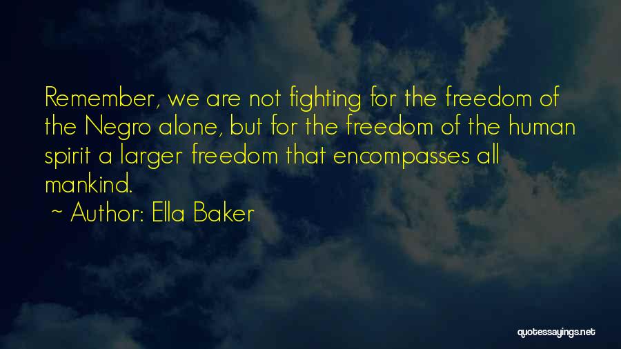 Ella Baker Quotes: Remember, We Are Not Fighting For The Freedom Of The Negro Alone, But For The Freedom Of The Human Spirit