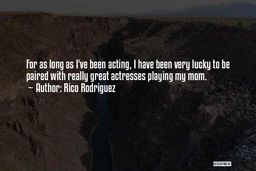 Rico Rodriguez Quotes: For As Long As I've Been Acting, I Have Been Very Lucky To Be Paired With Really Great Actresses Playing
