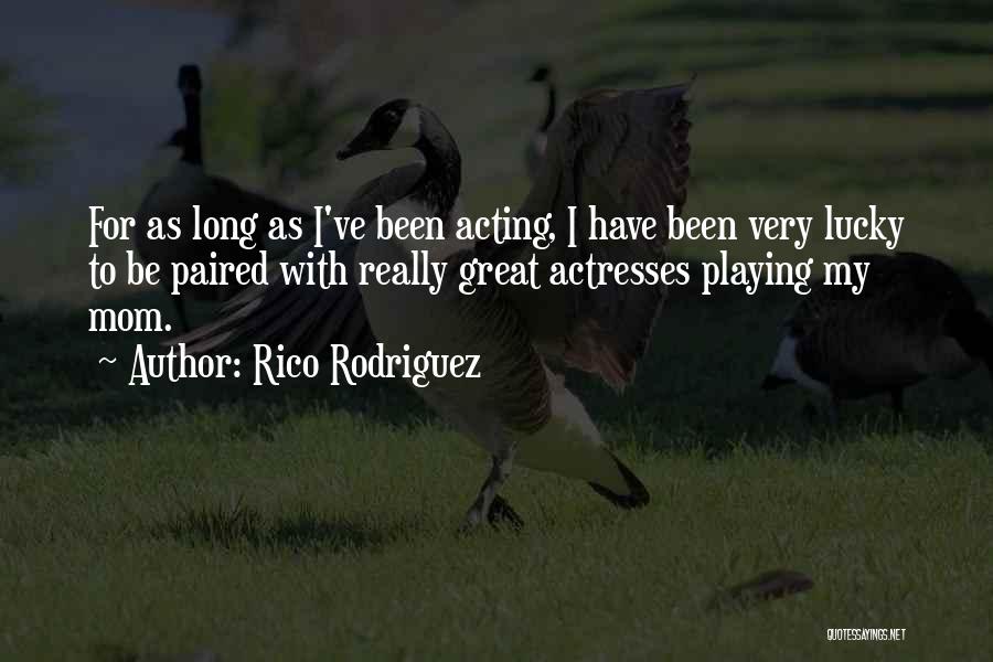 Rico Rodriguez Quotes: For As Long As I've Been Acting, I Have Been Very Lucky To Be Paired With Really Great Actresses Playing