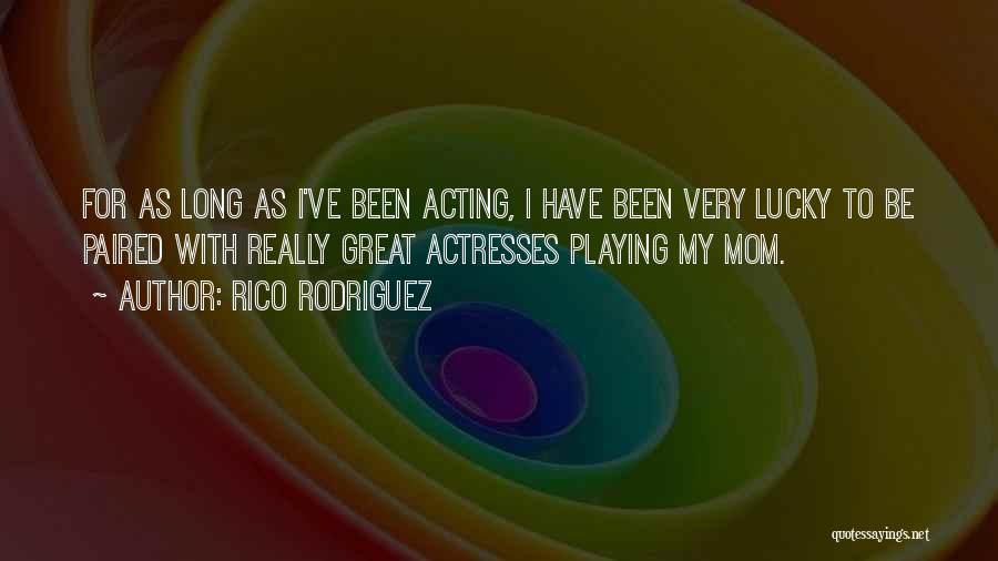 Rico Rodriguez Quotes: For As Long As I've Been Acting, I Have Been Very Lucky To Be Paired With Really Great Actresses Playing