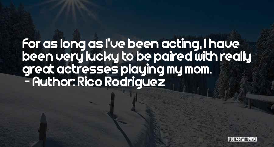 Rico Rodriguez Quotes: For As Long As I've Been Acting, I Have Been Very Lucky To Be Paired With Really Great Actresses Playing