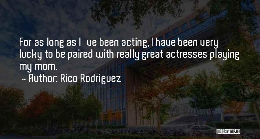 Rico Rodriguez Quotes: For As Long As I've Been Acting, I Have Been Very Lucky To Be Paired With Really Great Actresses Playing
