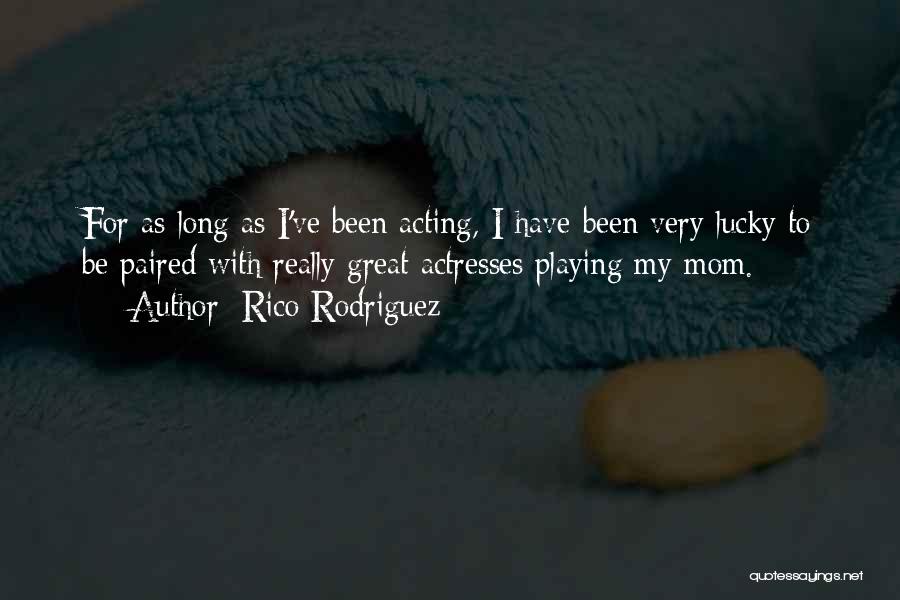 Rico Rodriguez Quotes: For As Long As I've Been Acting, I Have Been Very Lucky To Be Paired With Really Great Actresses Playing
