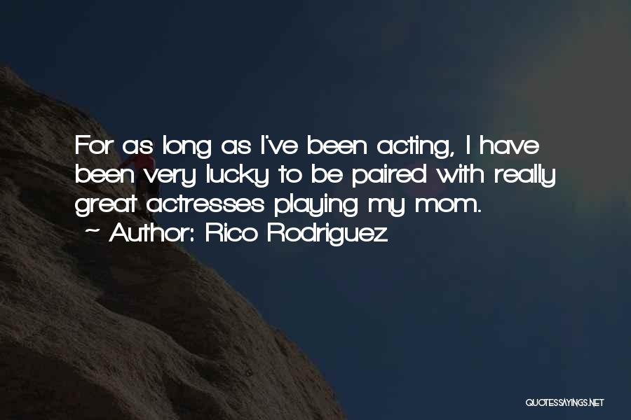Rico Rodriguez Quotes: For As Long As I've Been Acting, I Have Been Very Lucky To Be Paired With Really Great Actresses Playing