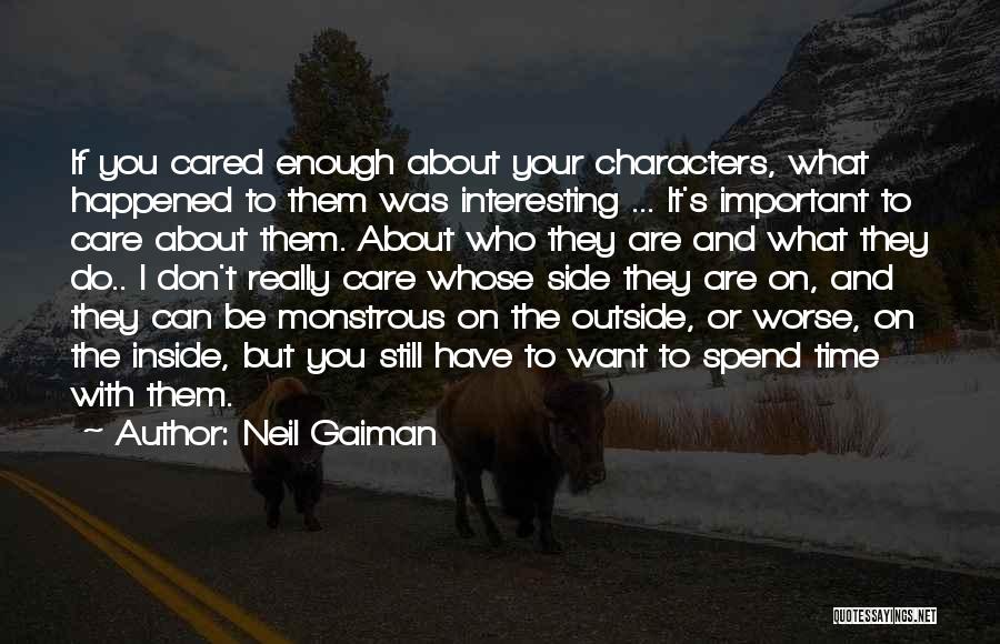 Neil Gaiman Quotes: If You Cared Enough About Your Characters, What Happened To Them Was Interesting ... It's Important To Care About Them.