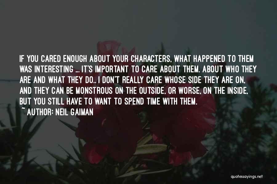 Neil Gaiman Quotes: If You Cared Enough About Your Characters, What Happened To Them Was Interesting ... It's Important To Care About Them.