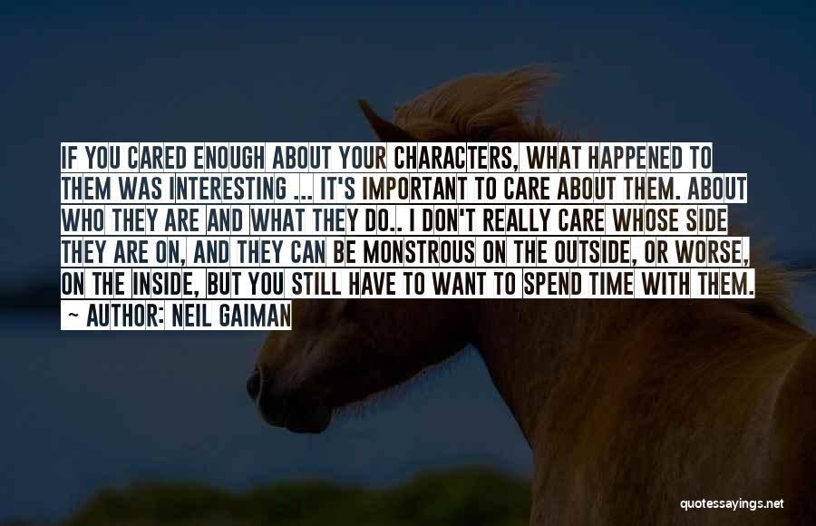 Neil Gaiman Quotes: If You Cared Enough About Your Characters, What Happened To Them Was Interesting ... It's Important To Care About Them.