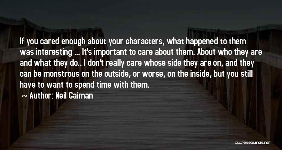 Neil Gaiman Quotes: If You Cared Enough About Your Characters, What Happened To Them Was Interesting ... It's Important To Care About Them.