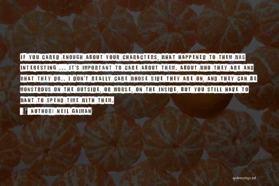 Neil Gaiman Quotes: If You Cared Enough About Your Characters, What Happened To Them Was Interesting ... It's Important To Care About Them.