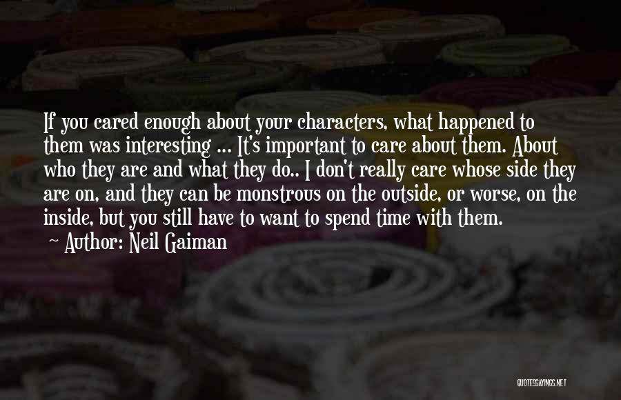 Neil Gaiman Quotes: If You Cared Enough About Your Characters, What Happened To Them Was Interesting ... It's Important To Care About Them.