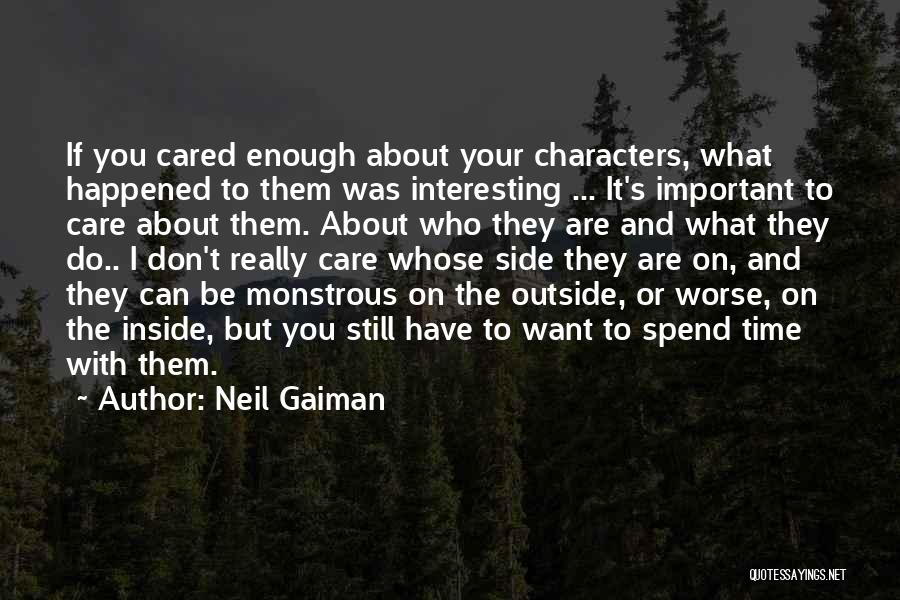 Neil Gaiman Quotes: If You Cared Enough About Your Characters, What Happened To Them Was Interesting ... It's Important To Care About Them.