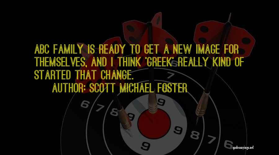 Scott Michael Foster Quotes: Abc Family Is Ready To Get A New Image For Themselves, And I Think 'greek' Really Kind Of Started That