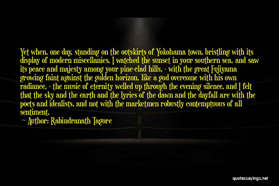 Rabindranath Tagore Quotes: Yet When, One Day, Standing On The Outskirts Of Yokohama Town, Bristling With Its Display Of Modern Miscellanies, I Watched