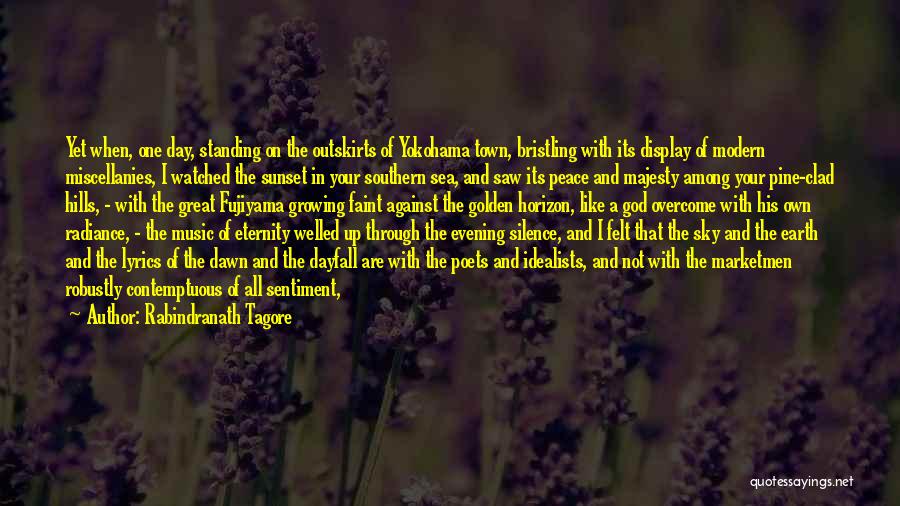 Rabindranath Tagore Quotes: Yet When, One Day, Standing On The Outskirts Of Yokohama Town, Bristling With Its Display Of Modern Miscellanies, I Watched