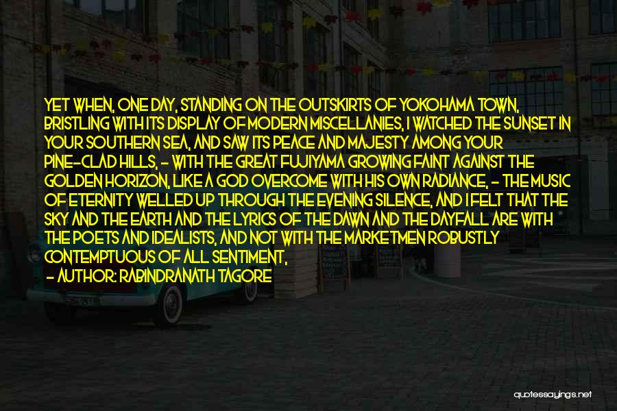 Rabindranath Tagore Quotes: Yet When, One Day, Standing On The Outskirts Of Yokohama Town, Bristling With Its Display Of Modern Miscellanies, I Watched