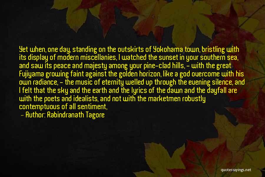 Rabindranath Tagore Quotes: Yet When, One Day, Standing On The Outskirts Of Yokohama Town, Bristling With Its Display Of Modern Miscellanies, I Watched
