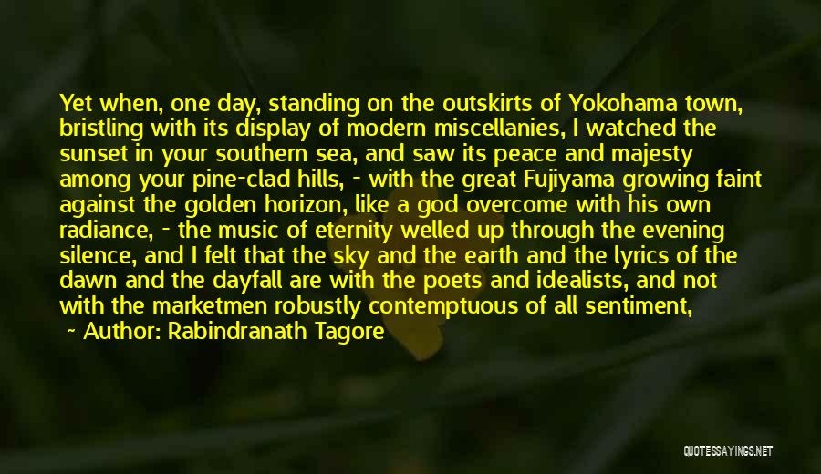 Rabindranath Tagore Quotes: Yet When, One Day, Standing On The Outskirts Of Yokohama Town, Bristling With Its Display Of Modern Miscellanies, I Watched