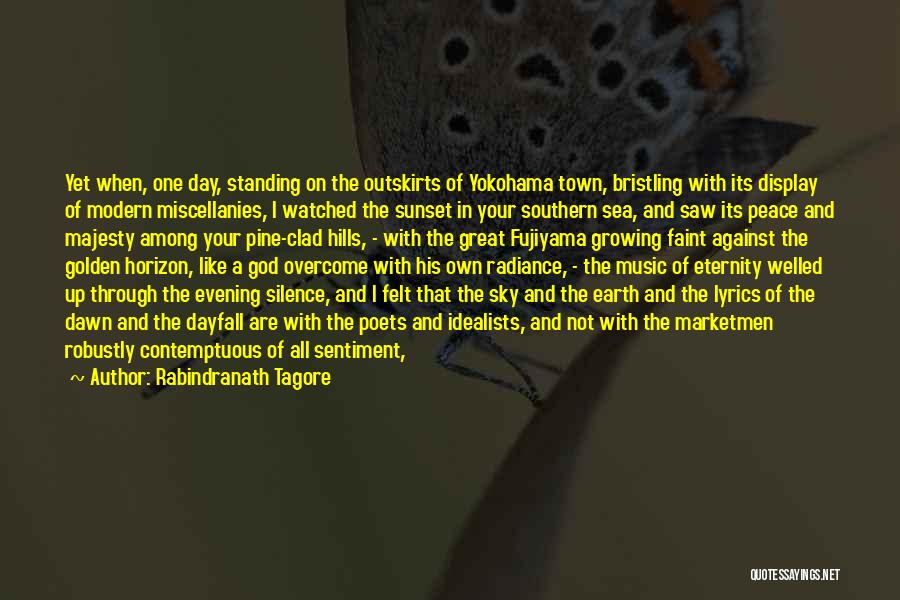 Rabindranath Tagore Quotes: Yet When, One Day, Standing On The Outskirts Of Yokohama Town, Bristling With Its Display Of Modern Miscellanies, I Watched