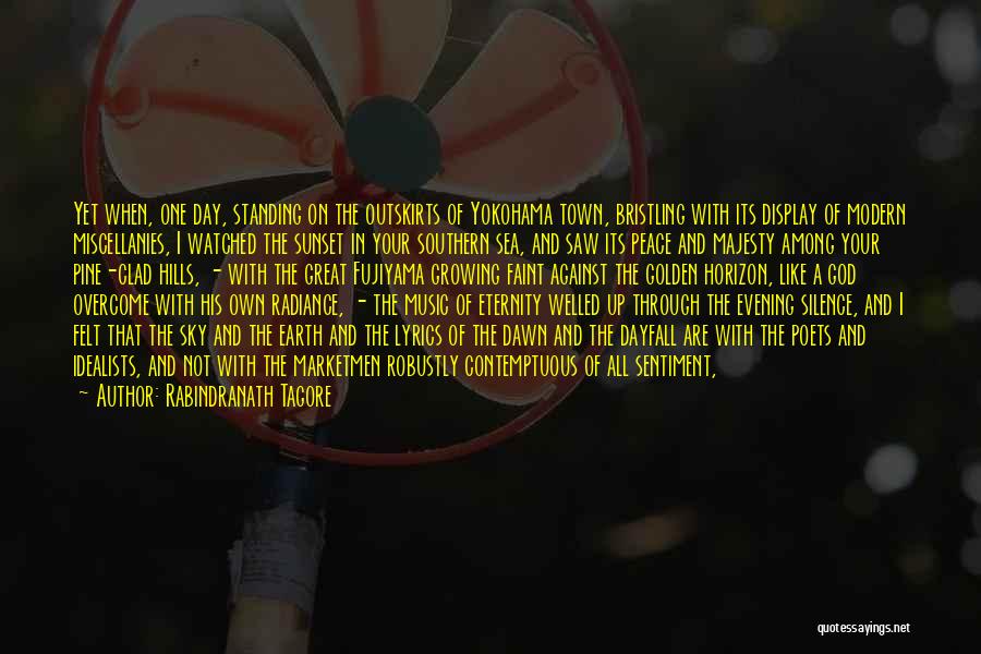 Rabindranath Tagore Quotes: Yet When, One Day, Standing On The Outskirts Of Yokohama Town, Bristling With Its Display Of Modern Miscellanies, I Watched