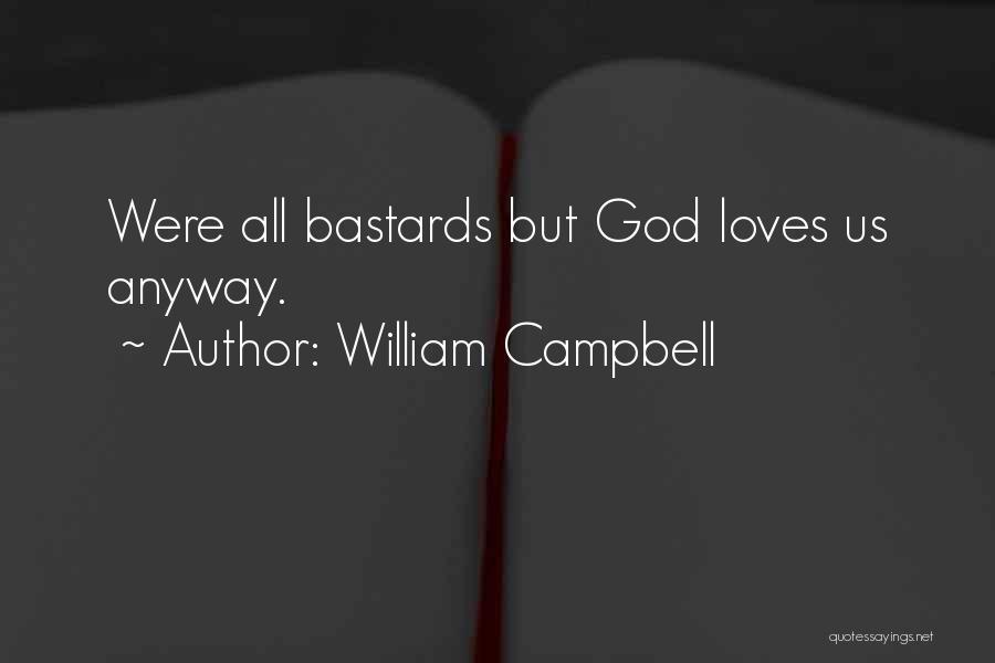 William Campbell Quotes: Were All Bastards But God Loves Us Anyway.