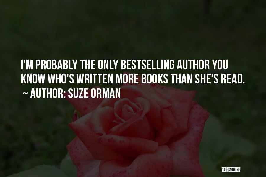 Suze Orman Quotes: I'm Probably The Only Bestselling Author You Know Who's Written More Books Than She's Read.