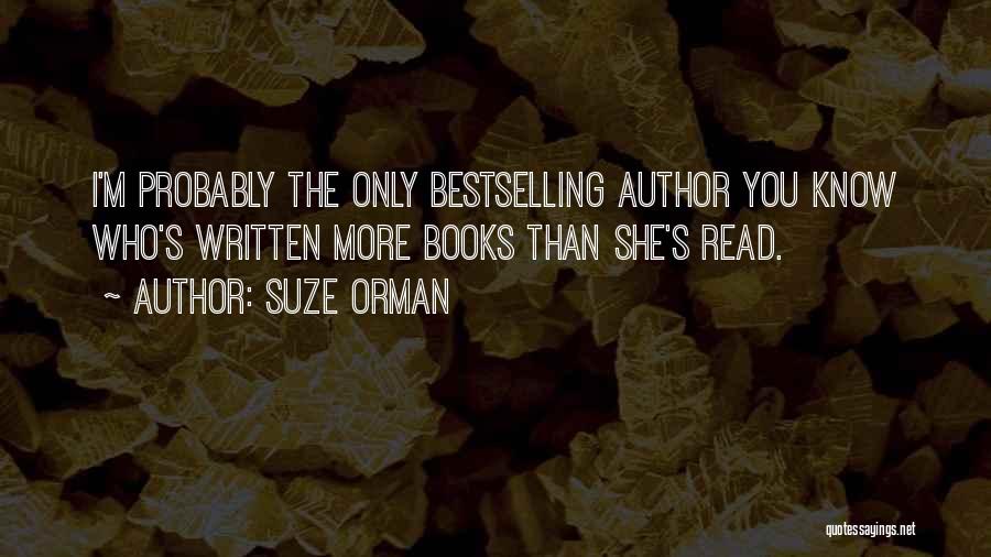 Suze Orman Quotes: I'm Probably The Only Bestselling Author You Know Who's Written More Books Than She's Read.