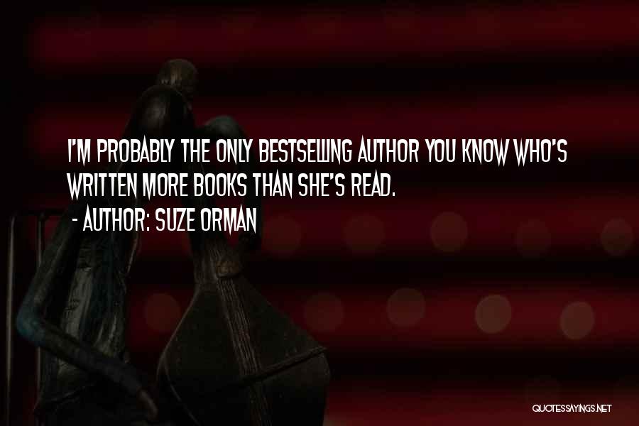 Suze Orman Quotes: I'm Probably The Only Bestselling Author You Know Who's Written More Books Than She's Read.