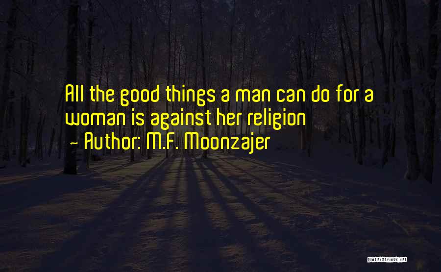 M.F. Moonzajer Quotes: All The Good Things A Man Can Do For A Woman Is Against Her Religion