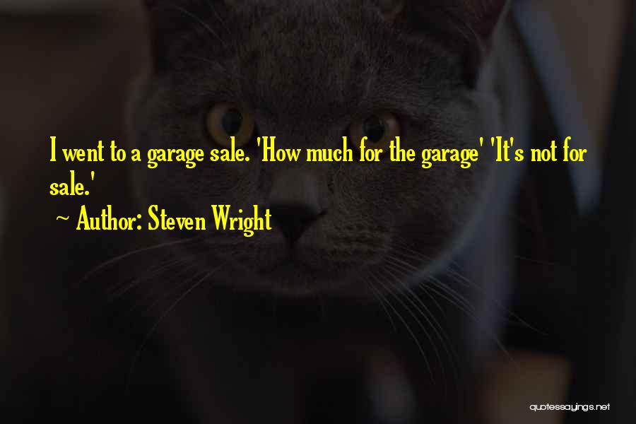 Steven Wright Quotes: I Went To A Garage Sale. 'how Much For The Garage' 'it's Not For Sale.'