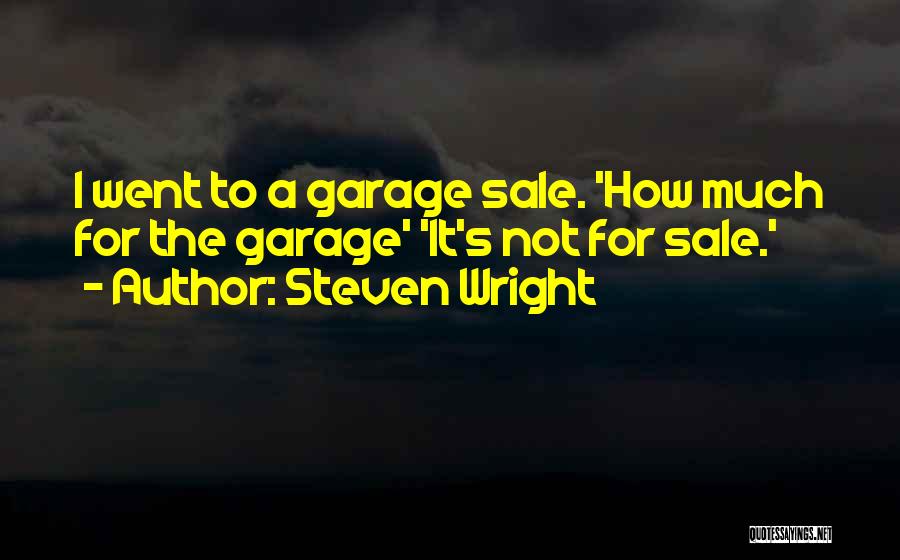 Steven Wright Quotes: I Went To A Garage Sale. 'how Much For The Garage' 'it's Not For Sale.'