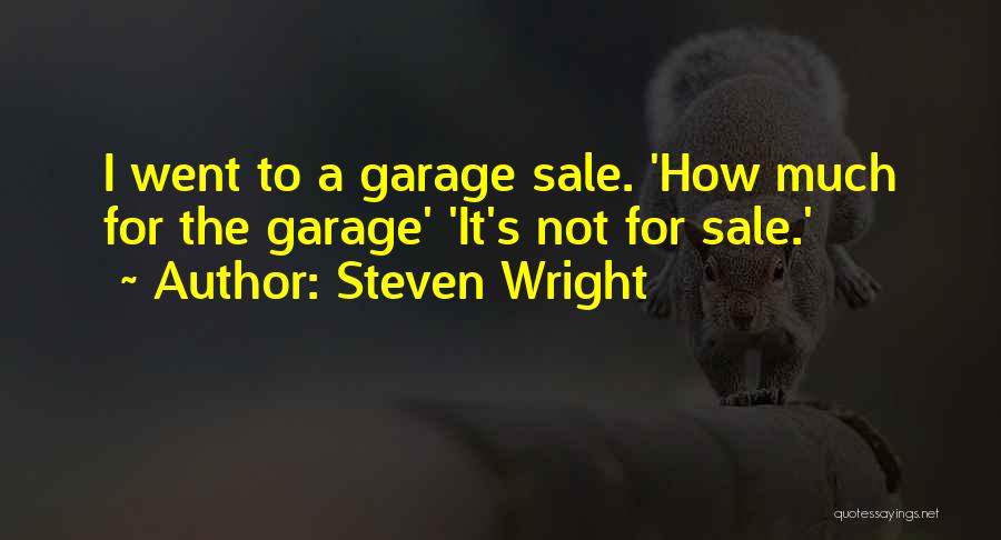 Steven Wright Quotes: I Went To A Garage Sale. 'how Much For The Garage' 'it's Not For Sale.'