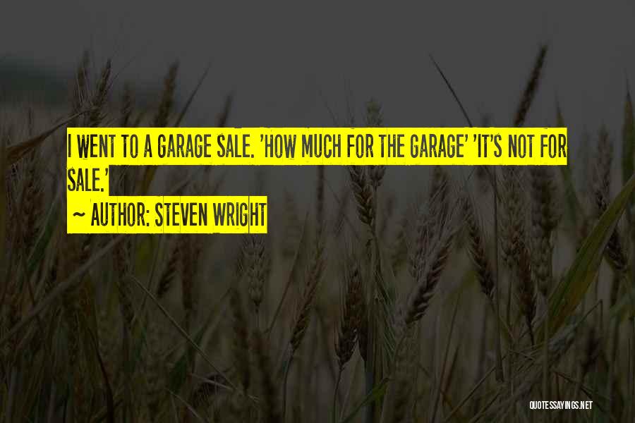 Steven Wright Quotes: I Went To A Garage Sale. 'how Much For The Garage' 'it's Not For Sale.'