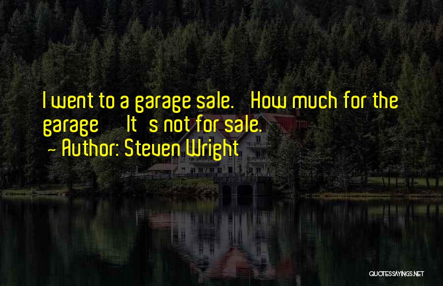 Steven Wright Quotes: I Went To A Garage Sale. 'how Much For The Garage' 'it's Not For Sale.'