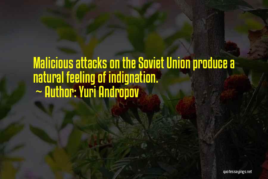 Yuri Andropov Quotes: Malicious Attacks On The Soviet Union Produce A Natural Feeling Of Indignation.