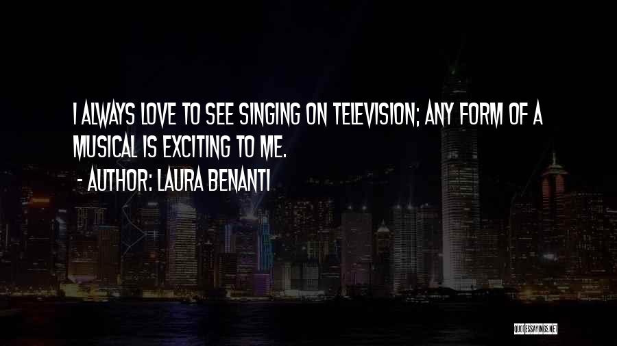 Laura Benanti Quotes: I Always Love To See Singing On Television; Any Form Of A Musical Is Exciting To Me.