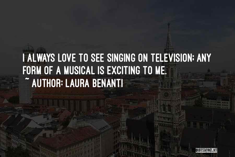 Laura Benanti Quotes: I Always Love To See Singing On Television; Any Form Of A Musical Is Exciting To Me.