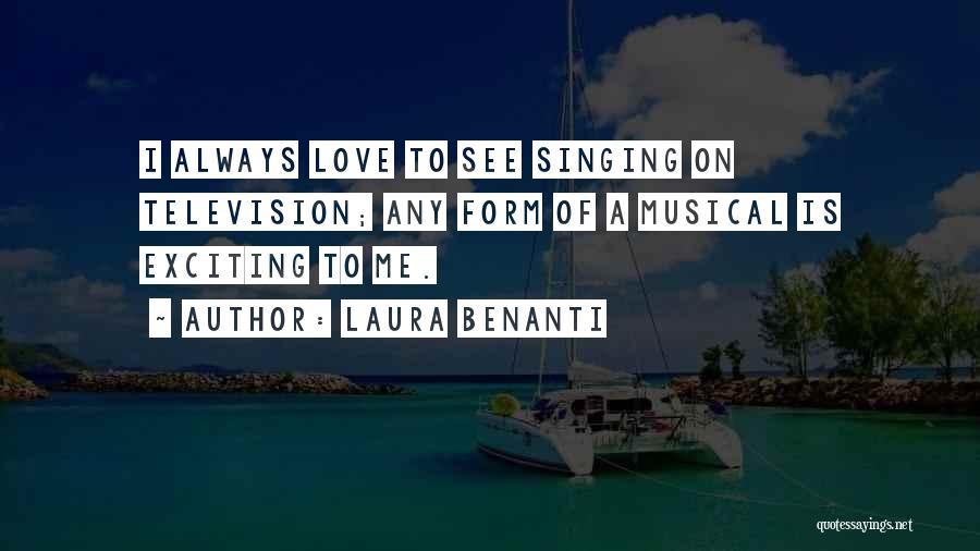 Laura Benanti Quotes: I Always Love To See Singing On Television; Any Form Of A Musical Is Exciting To Me.