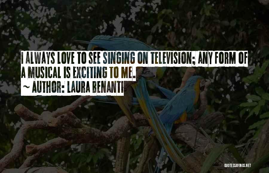 Laura Benanti Quotes: I Always Love To See Singing On Television; Any Form Of A Musical Is Exciting To Me.