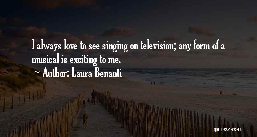 Laura Benanti Quotes: I Always Love To See Singing On Television; Any Form Of A Musical Is Exciting To Me.