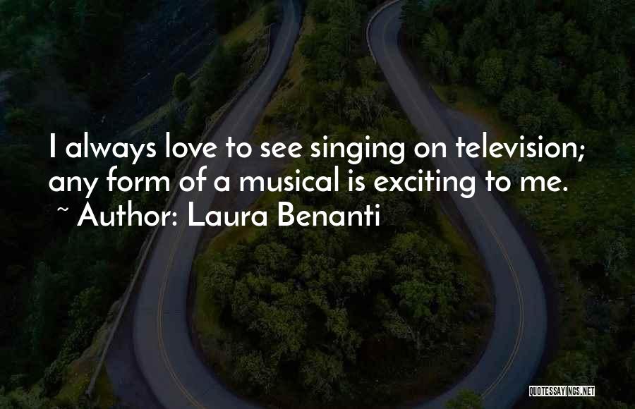 Laura Benanti Quotes: I Always Love To See Singing On Television; Any Form Of A Musical Is Exciting To Me.