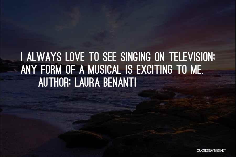 Laura Benanti Quotes: I Always Love To See Singing On Television; Any Form Of A Musical Is Exciting To Me.