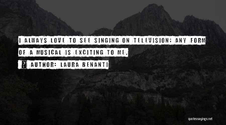 Laura Benanti Quotes: I Always Love To See Singing On Television; Any Form Of A Musical Is Exciting To Me.