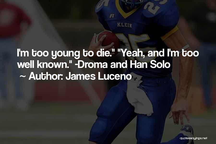 James Luceno Quotes: I'm Too Young To Die. Yeah, And I'm Too Well Known. -droma And Han Solo