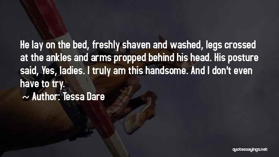 Tessa Dare Quotes: He Lay On The Bed, Freshly Shaven And Washed, Legs Crossed At The Ankles And Arms Propped Behind His Head.