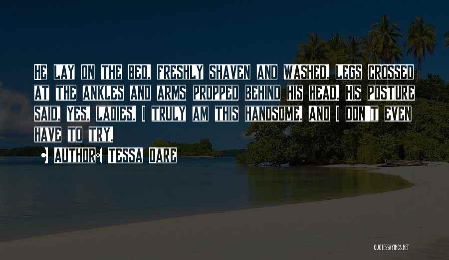 Tessa Dare Quotes: He Lay On The Bed, Freshly Shaven And Washed, Legs Crossed At The Ankles And Arms Propped Behind His Head.