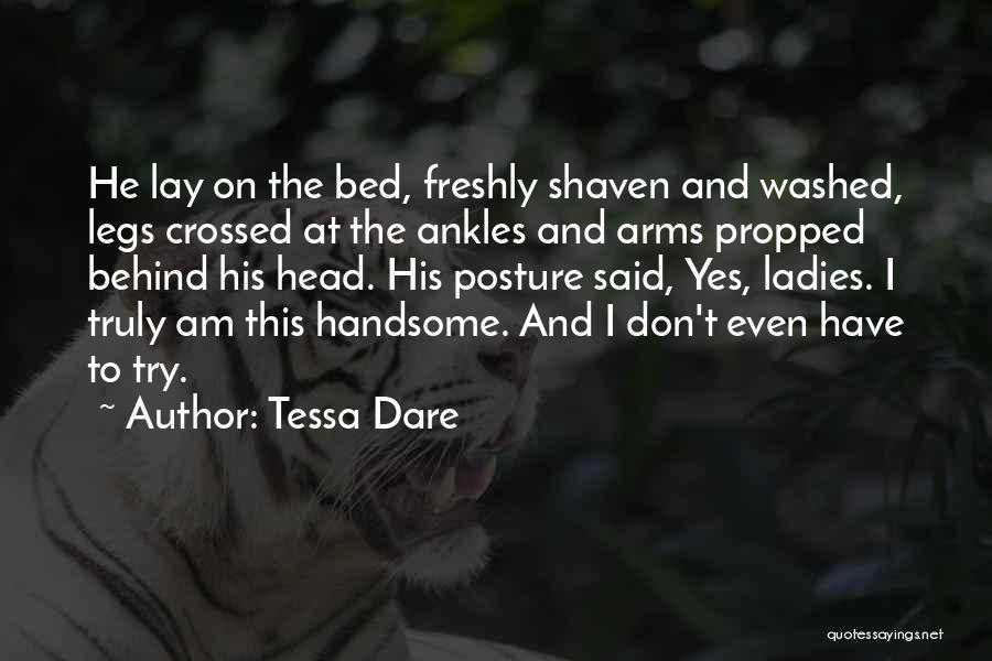 Tessa Dare Quotes: He Lay On The Bed, Freshly Shaven And Washed, Legs Crossed At The Ankles And Arms Propped Behind His Head.